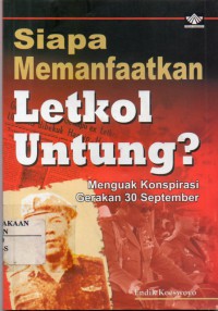Image of Siapa Memanfaatkan Letkol Untung? : Menguak Konspirasi Gerakan 30 September